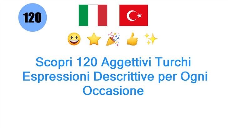Scopri 120 Aggettivi Turchi: Espressioni Descrittive per Ogni Occasione